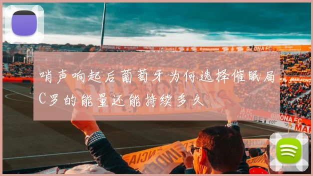 哨声响起后葡萄牙为何选择催眠局C罗的能量还能持续多久
